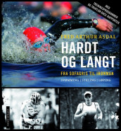 Hardt og langt - fra sofagris til Ironman av Fred Arthur Asdal (Innbundet)