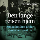 Den lange reisen hjem - kongefamilien under annen verdenskrig av Egil Ulateig (Nedlastbar lydbok)