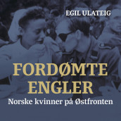 Fordømte engler - norske kvinner på Østfronten av Egil Ulateig (Nedlastbar lydbok)