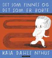 Det som finnes og det som er borte av Kaia Linnea Dahle Nyhus (Ebok)