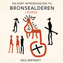 En kort introduksjon til bronsealderen i Norge av Nils Anfinset (Nedlastbar lydbok)