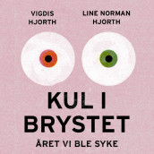 Kul i brystet. Året vi ble syke av Line Norman Hjorth og Vigdis Hjorth (Nedlastbar lydbok)