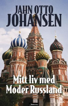 Mitt liv med moder Russland av Jahn Otto Johansen (Innbundet)