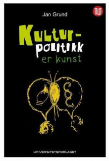 Kulturpolitikk er kunst av Jan Grund (Heftet)