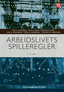 Arbeidslivets spilleregler av Nils H. Storeng, Tom H. Beck, Arve Due Lund, Kari B. Andersen, Terje G. Andersen og Thomas B. Svendsen (Ebok)