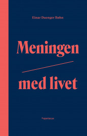 Meningen med livet av Einar Duenger Bøhn (Ebok)