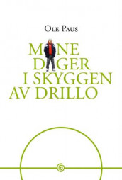 Mine dager i skyggen av Drillo av Ole Paus (Innbundet)