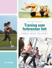 Trening som forbrenner fett av Halvor Lauvstad (Innbundet)