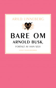 Bare om Arnold Busk, fortalt av han selv av Arild Linneberg (Innbundet)