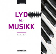 Lyd blir musikk av Bjørn Fredheim (Innbundet)