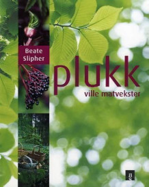 Plukk ville matvekster av Beate Slipher (Innbundet)