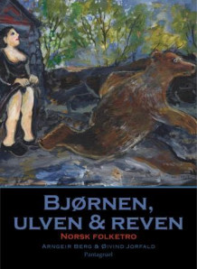 Bjørnen, ulven & reven i norsk folketro av Arngeir Berg (Innbundet)