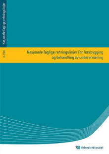 Nasjonale faglige retningslinjer for forebygging og behandling av underernæring av Anne Berit Guttormsen, Anne Hensrud, Øivind Irtun, Morten Mowé, Liv Wergeland Sørbye, Lene Thoresen, Henriette Øien, Johanne Alhaug og Guro Berge Smedshaug (Heftet)