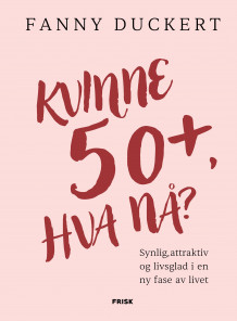 Kvinne 50+, hva nå? av Fanny Duckert (Innbundet)