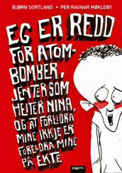 Eg er redd for atom-bomber, jenter som heiter Nina, og at foreldra mine ikkje er foreldra mine på ekte av Bjørn Sortland (Innbundet)